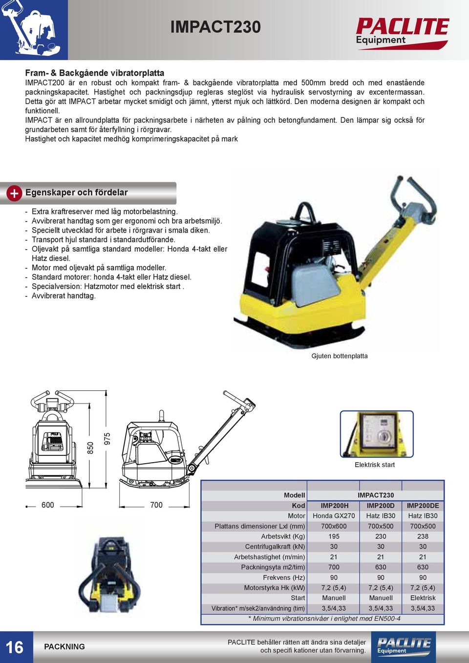 Den moderna designen är kompakt och funktionell. IMPACT är en allroundplatta för packningsarbete i närheten av pålning och betongfundament.