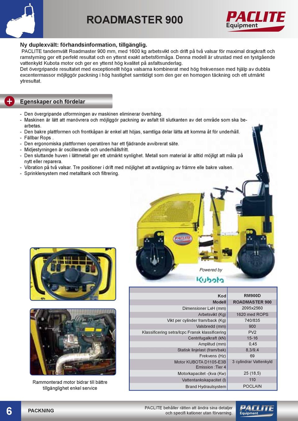 Denna modell är utrustad med en tystgående vattenkyld Kubota motor och ger en ytterst hög kvalitet på asfaltsunderlag.