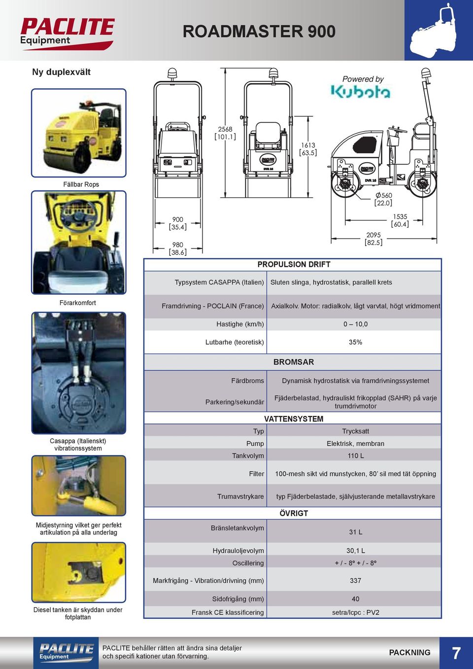 vibrationssystem Parkering/sekundär Fjäderbelastad, hydrauliskt frikopplad (SAHR) på varje trumdrivmotor VATTENSYSTEM Typ Trycksatt Pump Elektrisk, membran Tankvolym 110 L Filter 100-mesh sikt vid