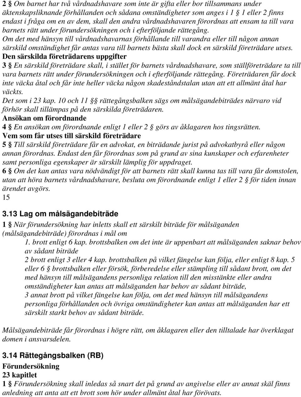 Om det med hänsyn till vårdnadshavarnas förhållande till varandra eller till någon annan särskild omständighet får antas vara till barnets bästa skall dock en särskild företrädare utses.