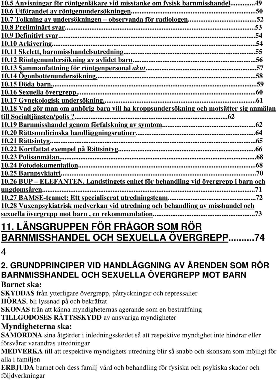 13 Sammanfattning för röntgenpersonal akut...57 10.14 Ögonbottenundersökning...58 10.15 Döda barn...59 10.16 Sexuella övergrepp...60 10.17 Gynekologisk undersökning...61 10.