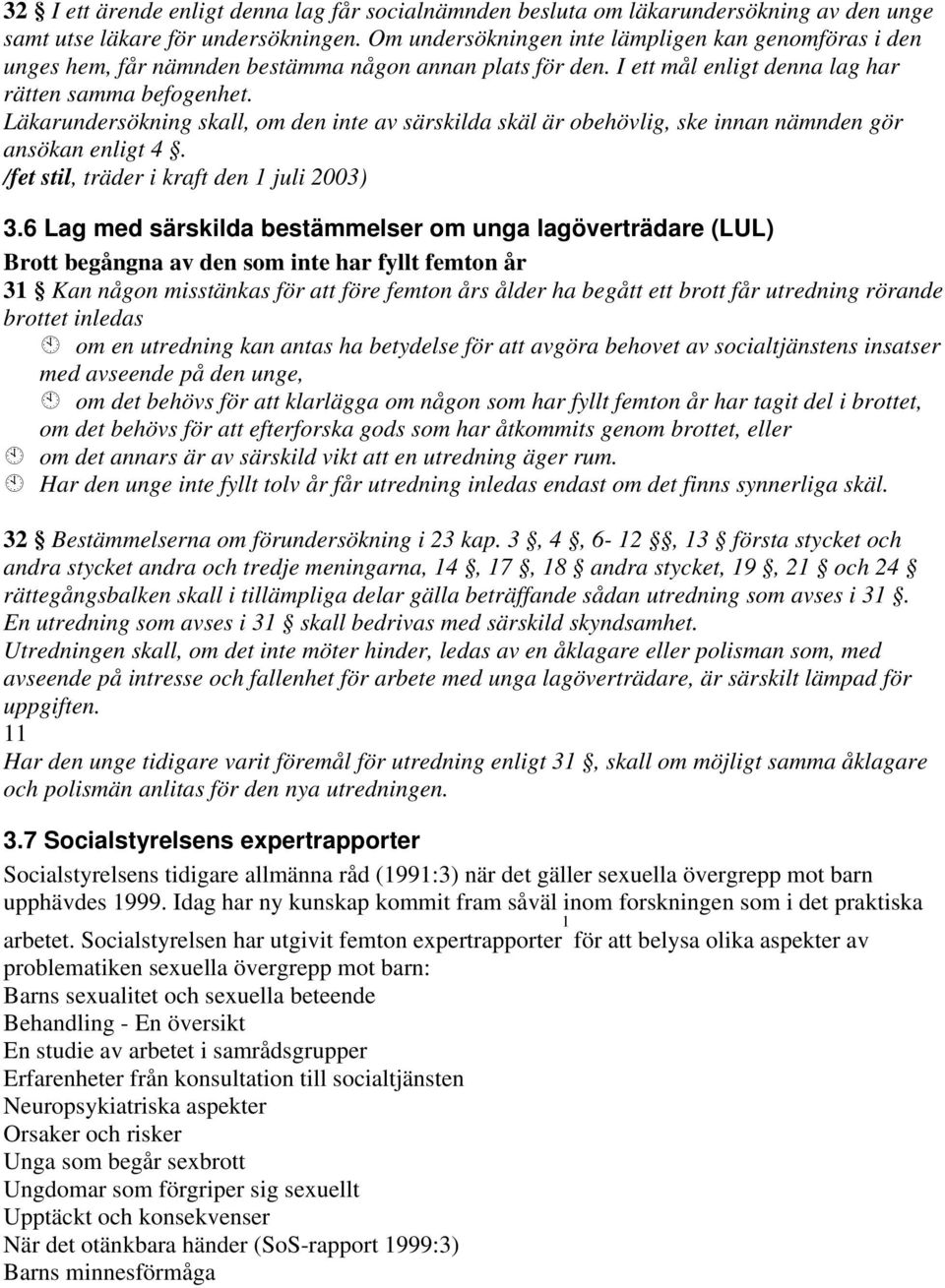 Läkarundersökning skall, om den inte av särskilda skäl är obehövlig, ske innan nämnden gör ansökan enligt 4. /fet stil, träder i kraft den 1 juli 2003) 3.