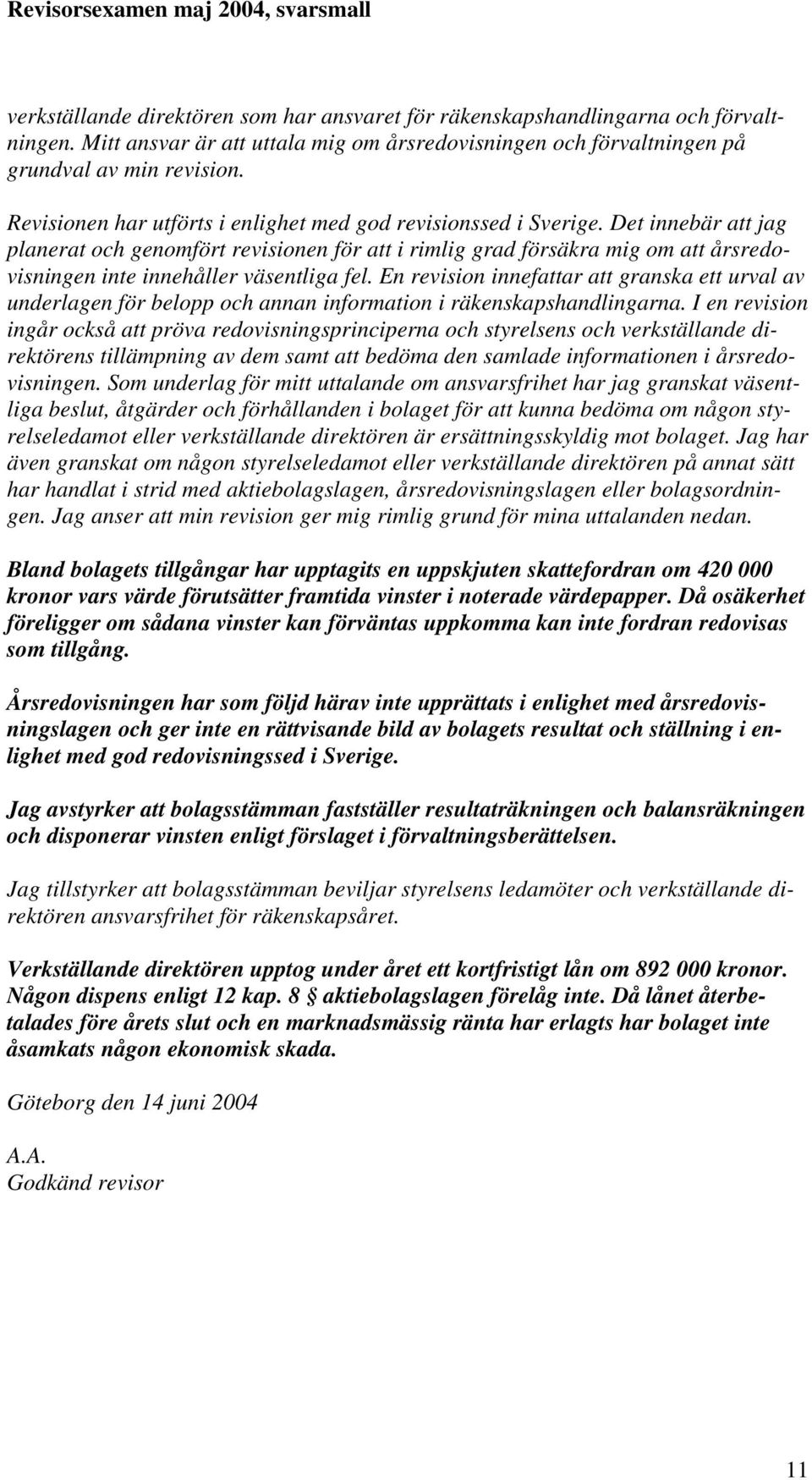 Det innebär att jag planerat och genomfört revisionen för att i rimlig grad försäkra mig om att årsredovisningen inte innehåller väsentliga fel.