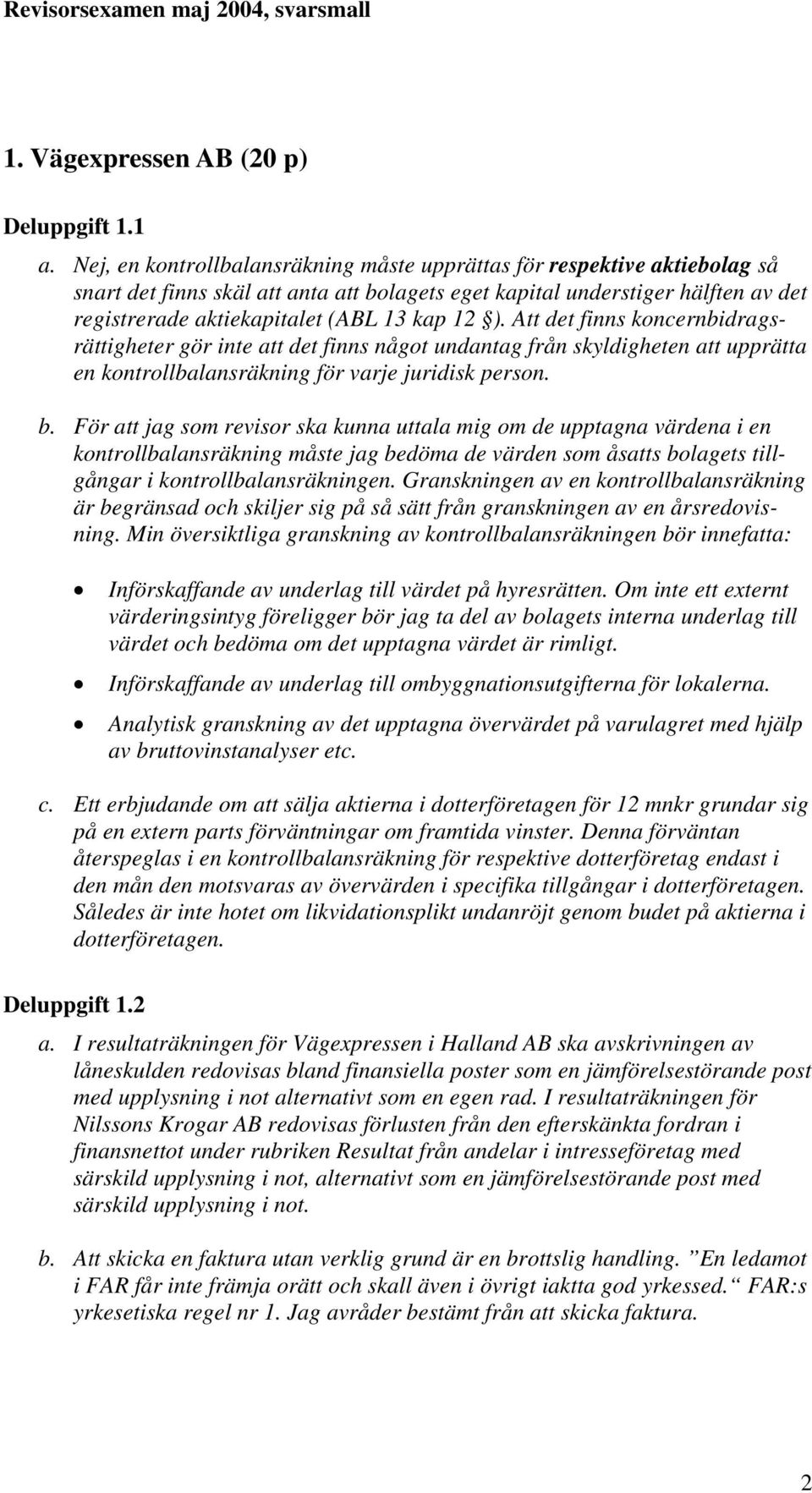 12 ). Att det finns koncernbidragsrättigheter gör inte att det finns något undantag från skyldigheten att upprätta en kontrollbalansräkning för varje juridisk person. b.