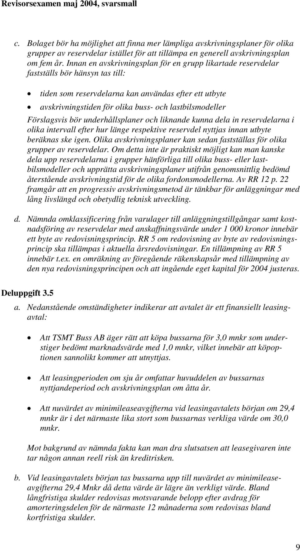 lastbilsmodeller Förslagsvis bör underhållsplaner och liknande kunna dela in reservdelarna i olika intervall efter hur länge respektive reservdel nyttjas innan utbyte beräknas ske igen.