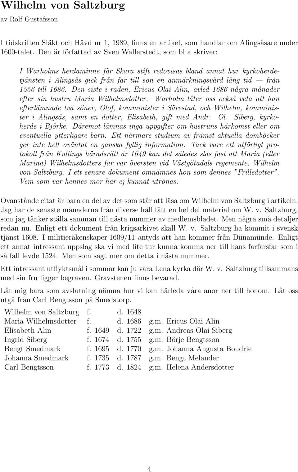 tid från 1556 till 1686. Den siste i raden, Ericus Olai Alin, avled 1686 några månader efter sin hustru Maria Wilhelmsdotter.