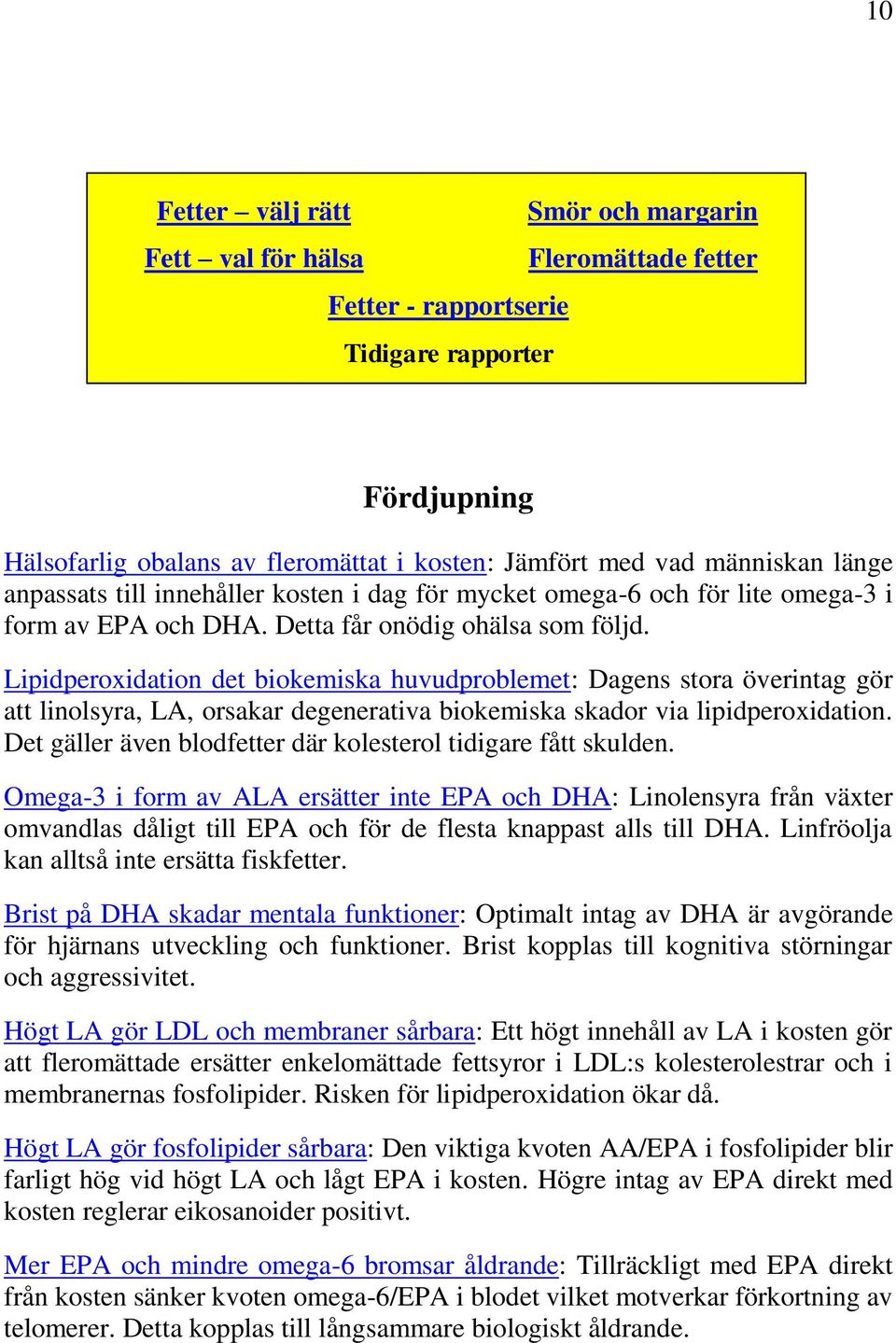 Lipidperoxidation det biokemiska huvudproblemet: Dagens stora överintag gör att linolsyra, LA, orsakar degenerativa biokemiska skador via lipidperoxidation.