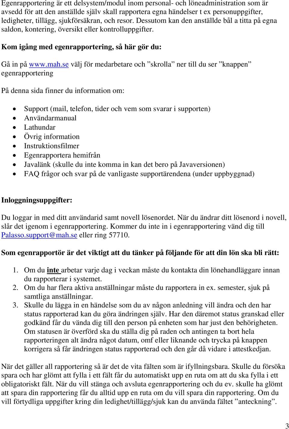 se välj för medarbetare och skrolla ner till du ser knappen egenrapportering På denna sida finner du information om: Support (mail, telefon, tider och vem som svarar i supporten) Användarmanual