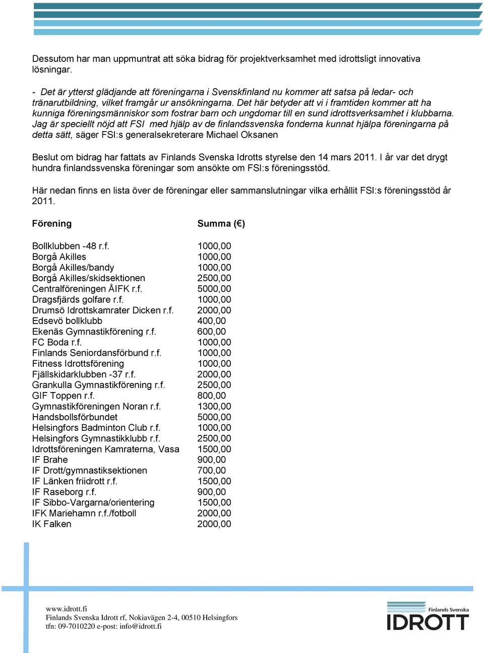 Det här betyder att vi i framtiden kommer att ha kunniga föreningsmänniskor som fostrar barn och ungdomar till en sund idrottsverksamhet i klubbarna.