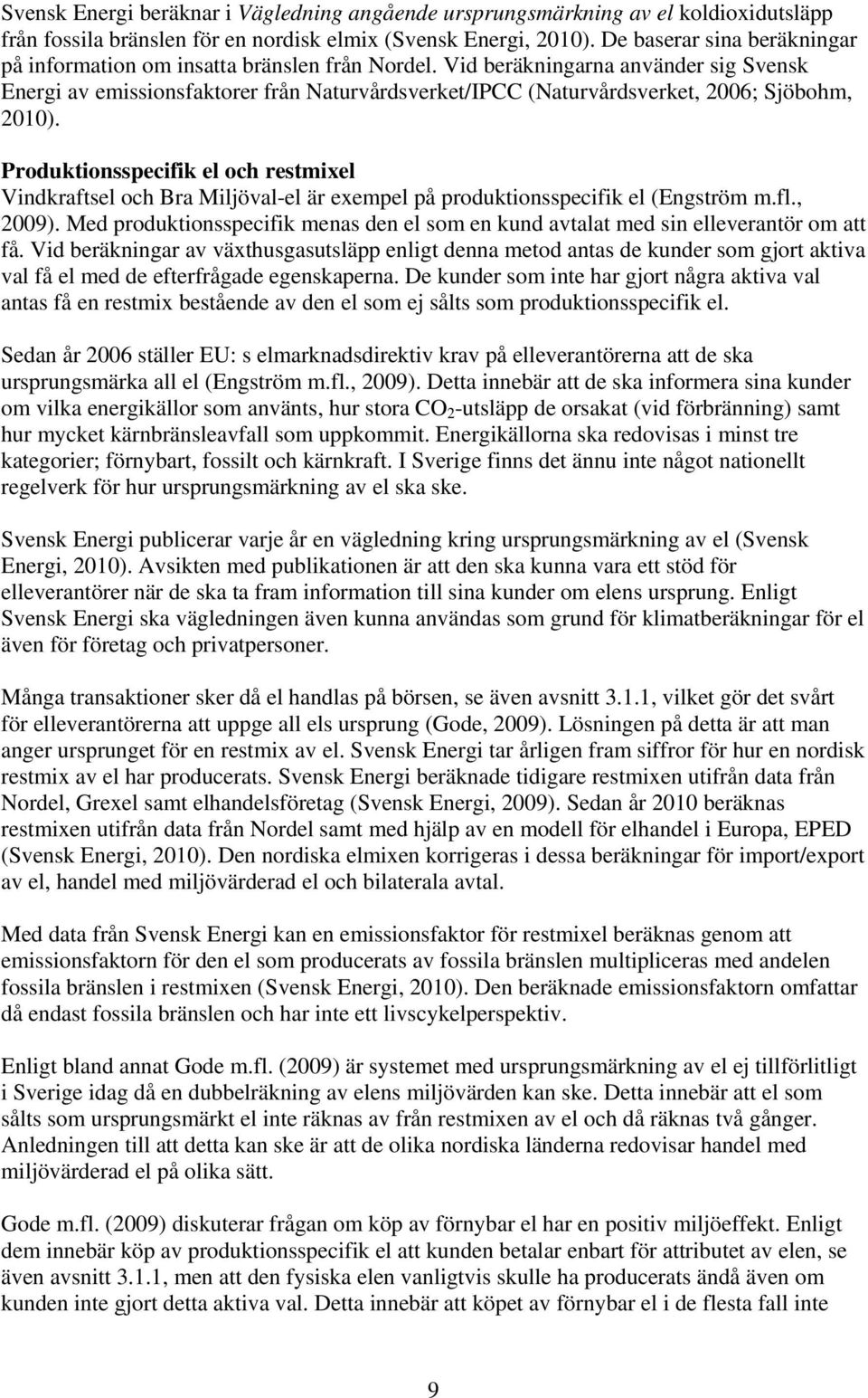 Vid beräkningarna använder sig Svensk Energi av emissionsfaktorer från Naturvårdsverket/IPCC (Naturvårdsverket, 2006; Sjöbohm, 2010).