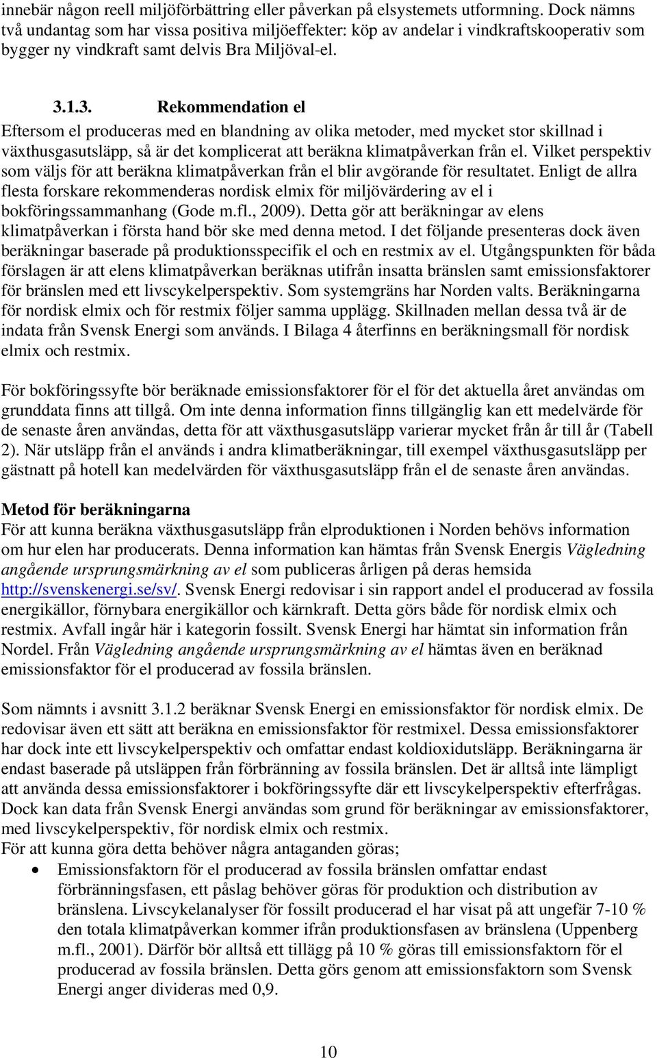 1.3. Rekommendation el Eftersom el produceras med en blandning av olika metoder, med mycket stor skillnad i växthusgasutsläpp, så är det komplicerat att beräkna klimatpåverkan från el.