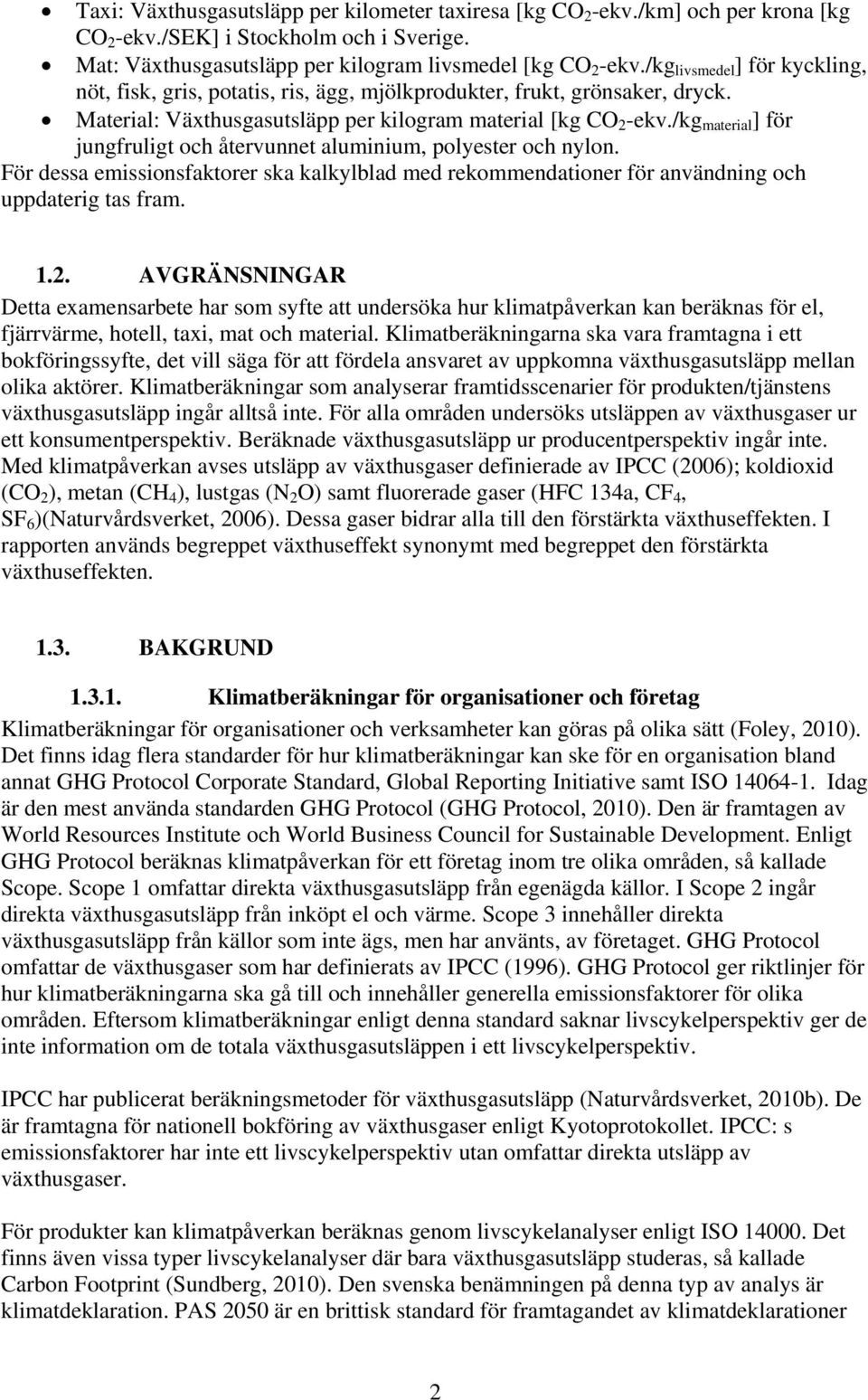 /kg material ] för jungfruligt och återvunnet aluminium, polyester och nylon. För dessa emissionsfaktorer ska kalkylblad med rekommendationer för användning och uppdaterig tas fram. 1.2.