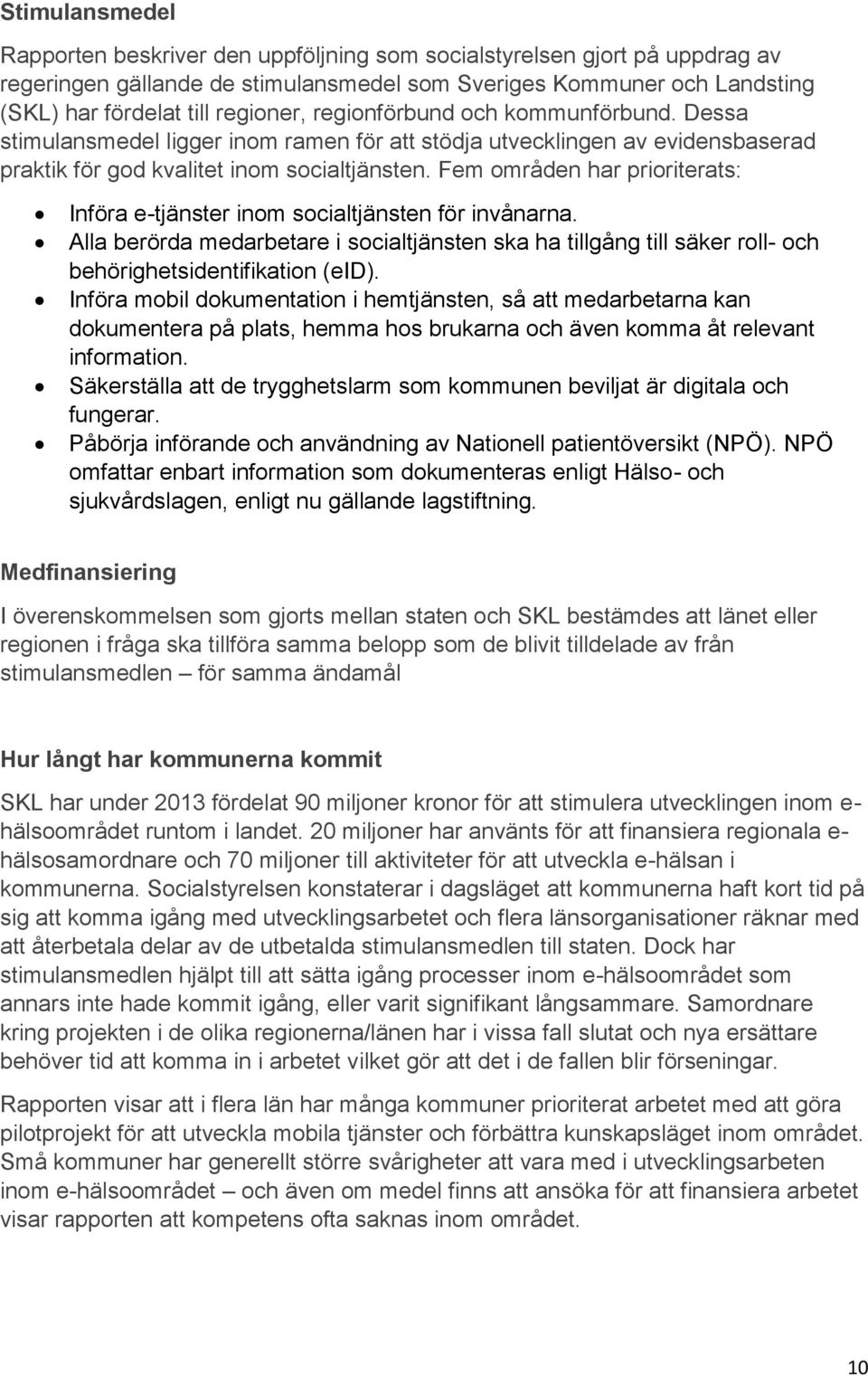 Fem områden har prioriterats: Införa e-tjänster inom socialtjänsten för invånarna. Alla berörda medarbetare i socialtjänsten ska ha tillgång till säker roll- och behörighetsidentifikation (eid).