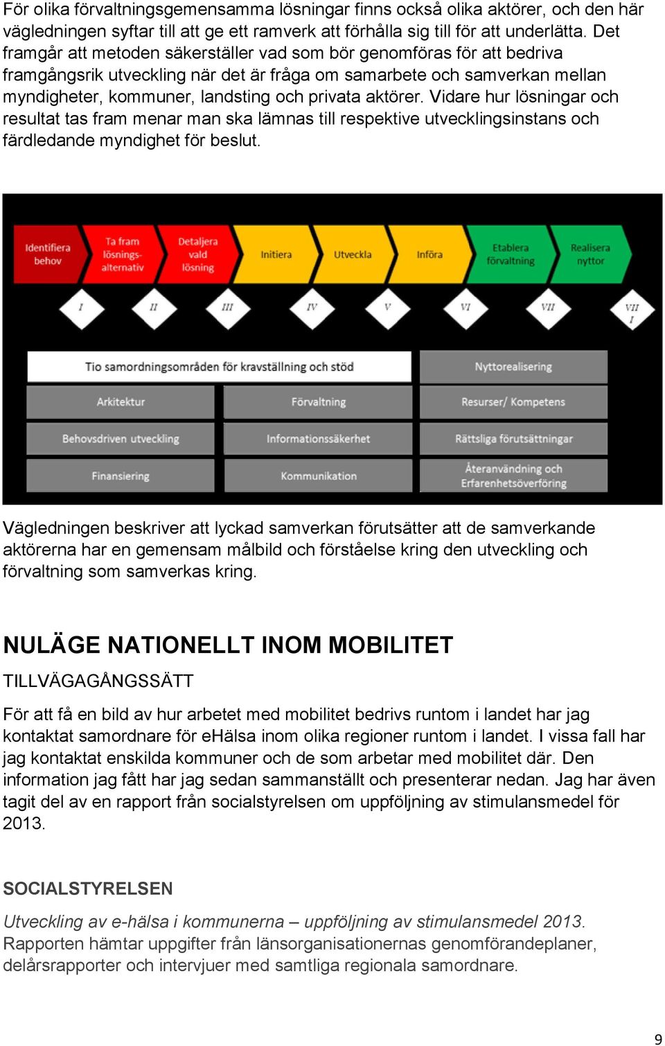 aktörer. Vidare hur lösningar och resultat tas fram menar man ska lämnas till respektive utvecklingsinstans och färdledande myndighet för beslut.