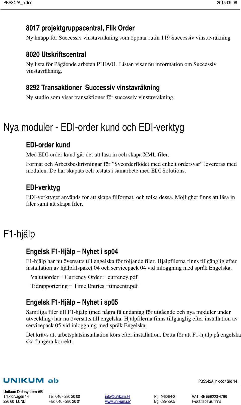 Nya moduler - EDI-order kund och EDI-verktyg EDI-order kund Med EDI-order kund går det att läsa in och skapa XML-filer.