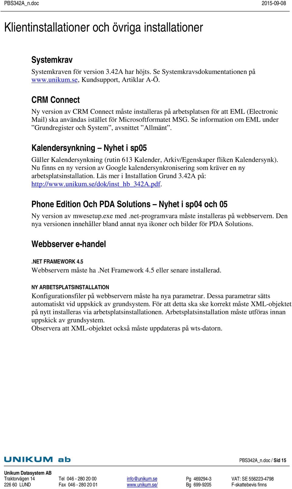 Se information om EML under Grundregister och System, avsnittet Allmänt. Kalendersynkning Nyhet i sp05 Gäller Kalendersynkning (rutin 613 Kalender, Arkiv/Egenskaper fliken Kalendersynk).