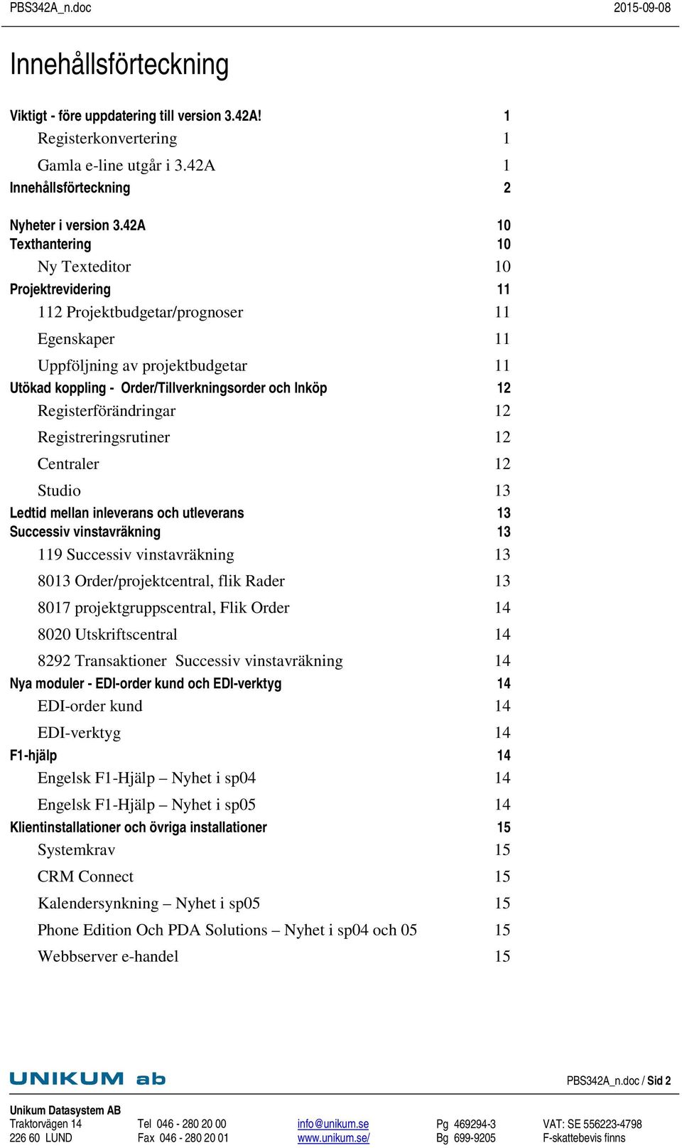 Registerförändringar 12 Registreringsrutiner 12 Centraler 12 Studio 13 Ledtid mellan inleverans och utleverans 13 Successiv vinstavräkning 13 119 Successiv vinstavräkning 13 8013