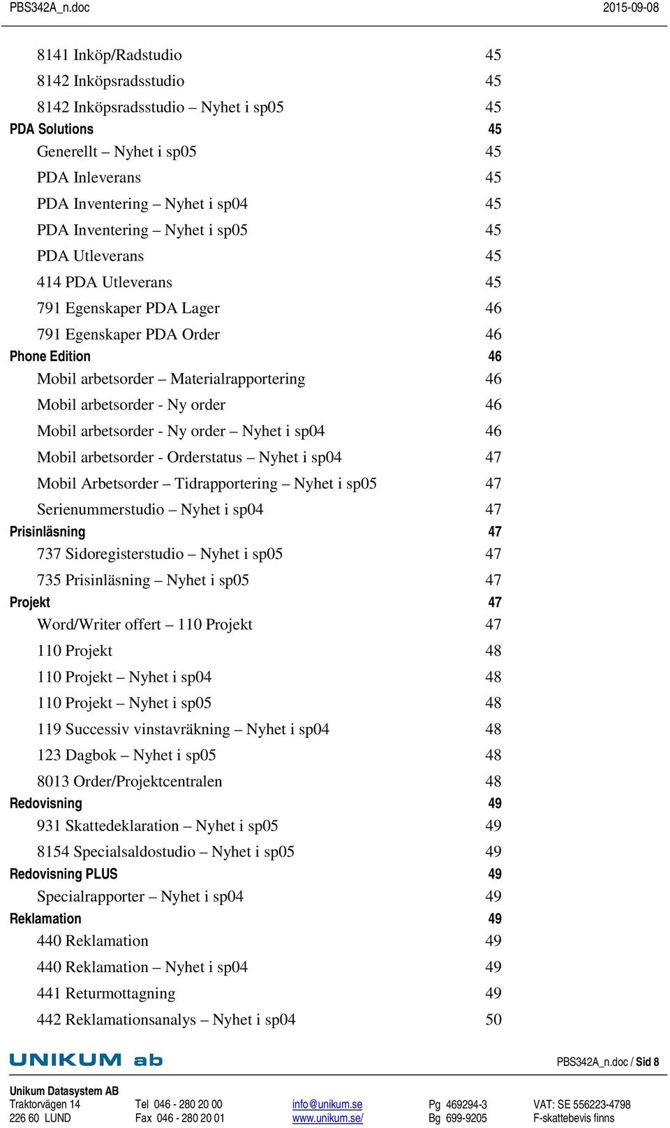 46 Mobil arbetsorder - Ny order Nyhet i sp04 46 Mobil arbetsorder - Orderstatus Nyhet i sp04 47 Mobil Arbetsorder Tidrapportering Nyhet i sp05 47 Serienummerstudio Nyhet i sp04 47 Prisinläsning 47