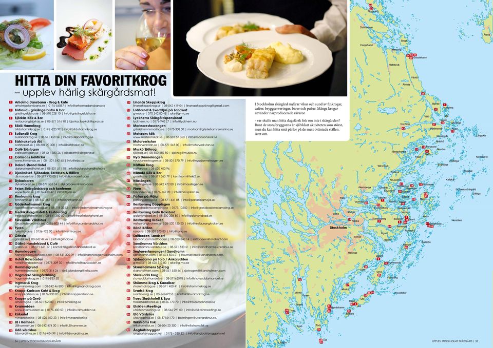 Marinarestaurangen Bullandö Krog Matssons kök 6 Båtshaket på Ålö 6 arholmadansbana.se 06-608 info@arholmadansbana.se grisslingebistro.se 08-0 8 0 info@grisslingebistro.se restaurangbjorkas.