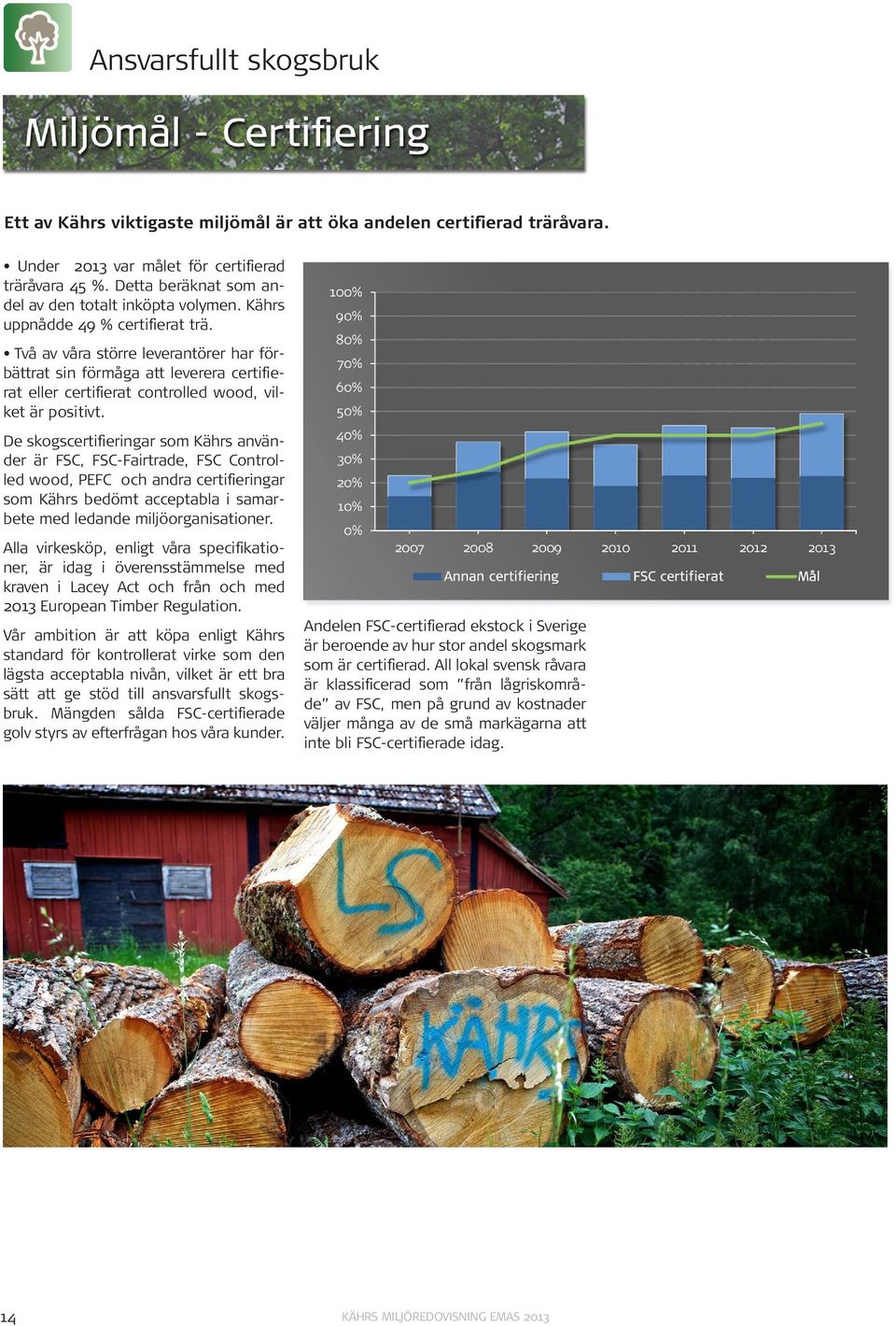 Två av våra större leverantörer har förbättrat sin förmåga att leverera certifierat eller certifierat controlled wood, vilket är positivt.