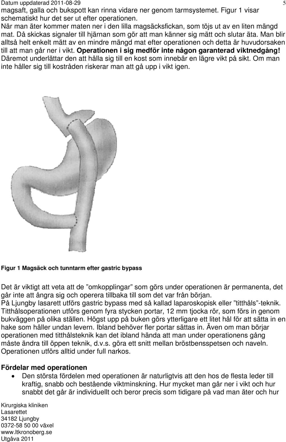 Man blir alltså helt enkelt mätt av en mindre mängd mat efter operationen och detta är huvudorsaken till att man går ner i vikt. Operationen i sig medför inte någon garanterad viktnedgång!