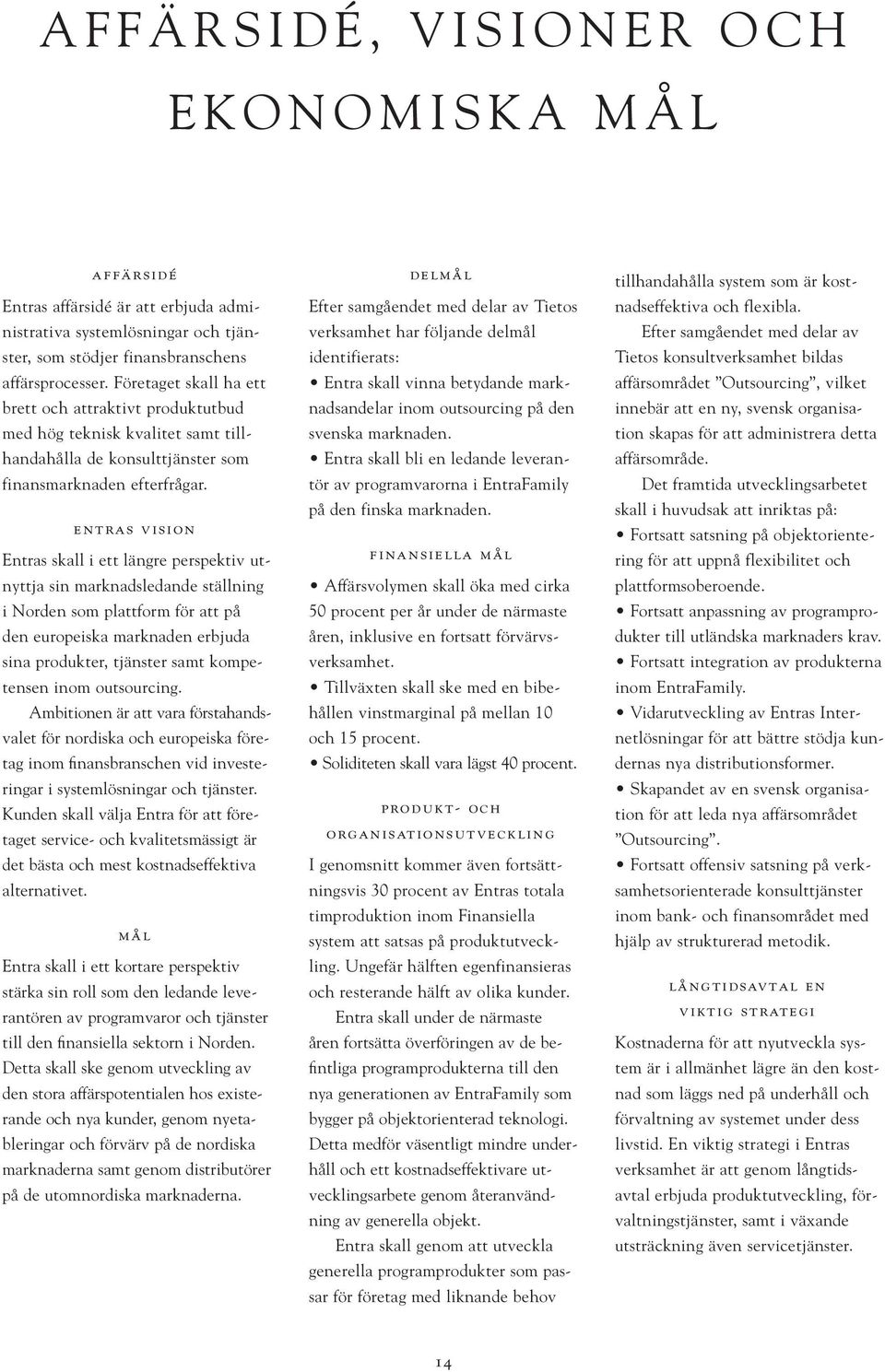 entras vision Entras skall i ett längre perspektiv utnyttja sin marknadsledande ställning i Norden som plattform för att på den europeiska marknaden erbjuda sina produkter, tjänster samt kompetensen