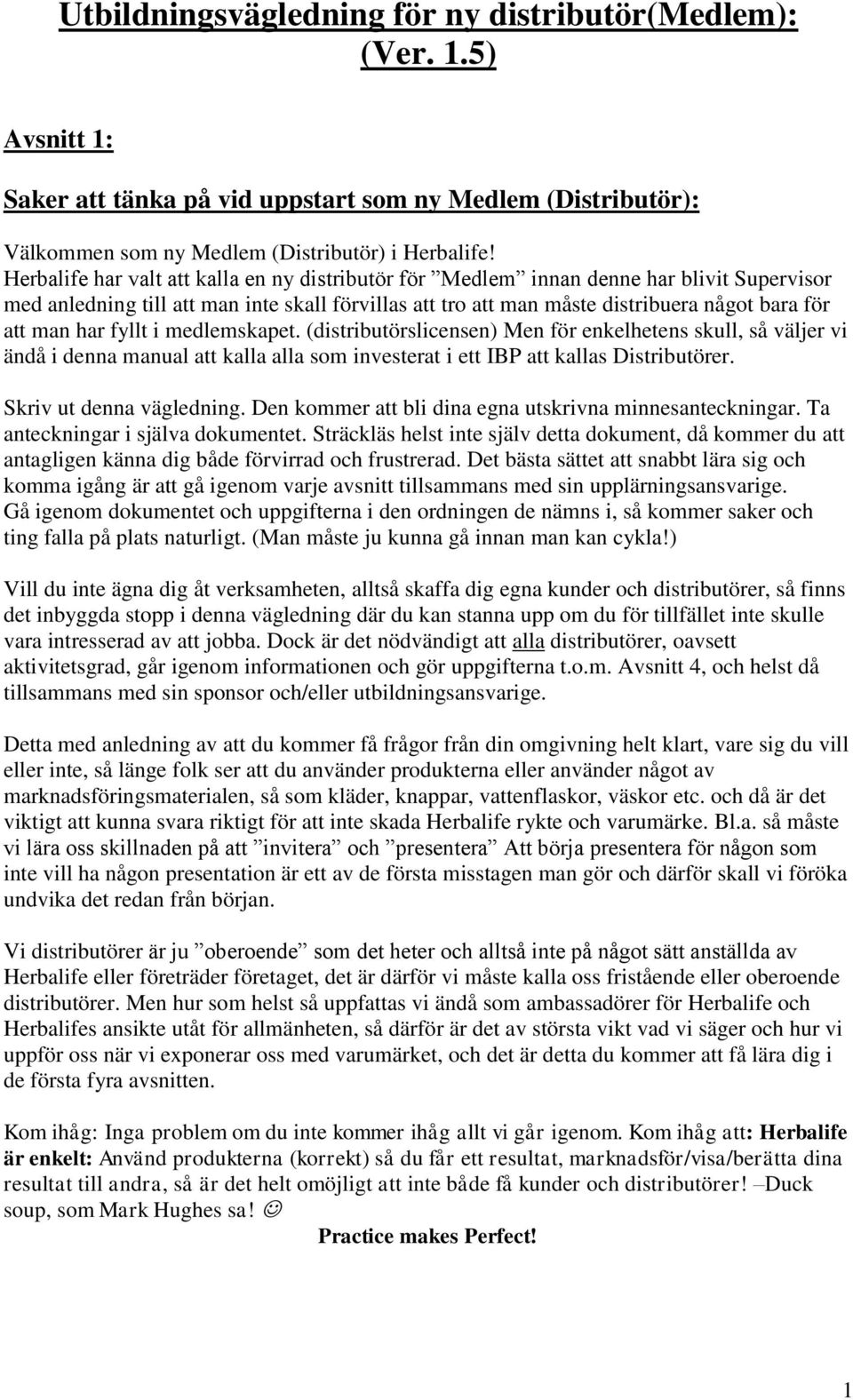 har fyllt i medlemskapet. (distributörslicensen) Men för enkelhetens skull, så väljer vi ändå i denna manual att kalla alla som investerat i ett IBP att kallas Distributörer.