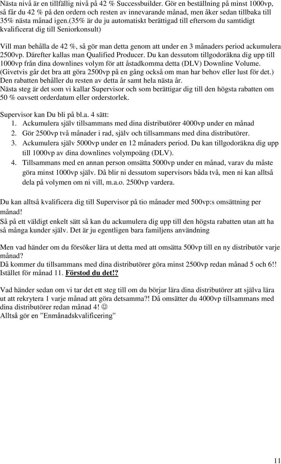 (35% är du ju automatiskt berättigad till eftersom du samtidigt kvalificerat dig till Seniorkonsult) Vill man behålla de 42 %, så gör man detta genom att under en 3 månaders period ackumulera 2500vp.