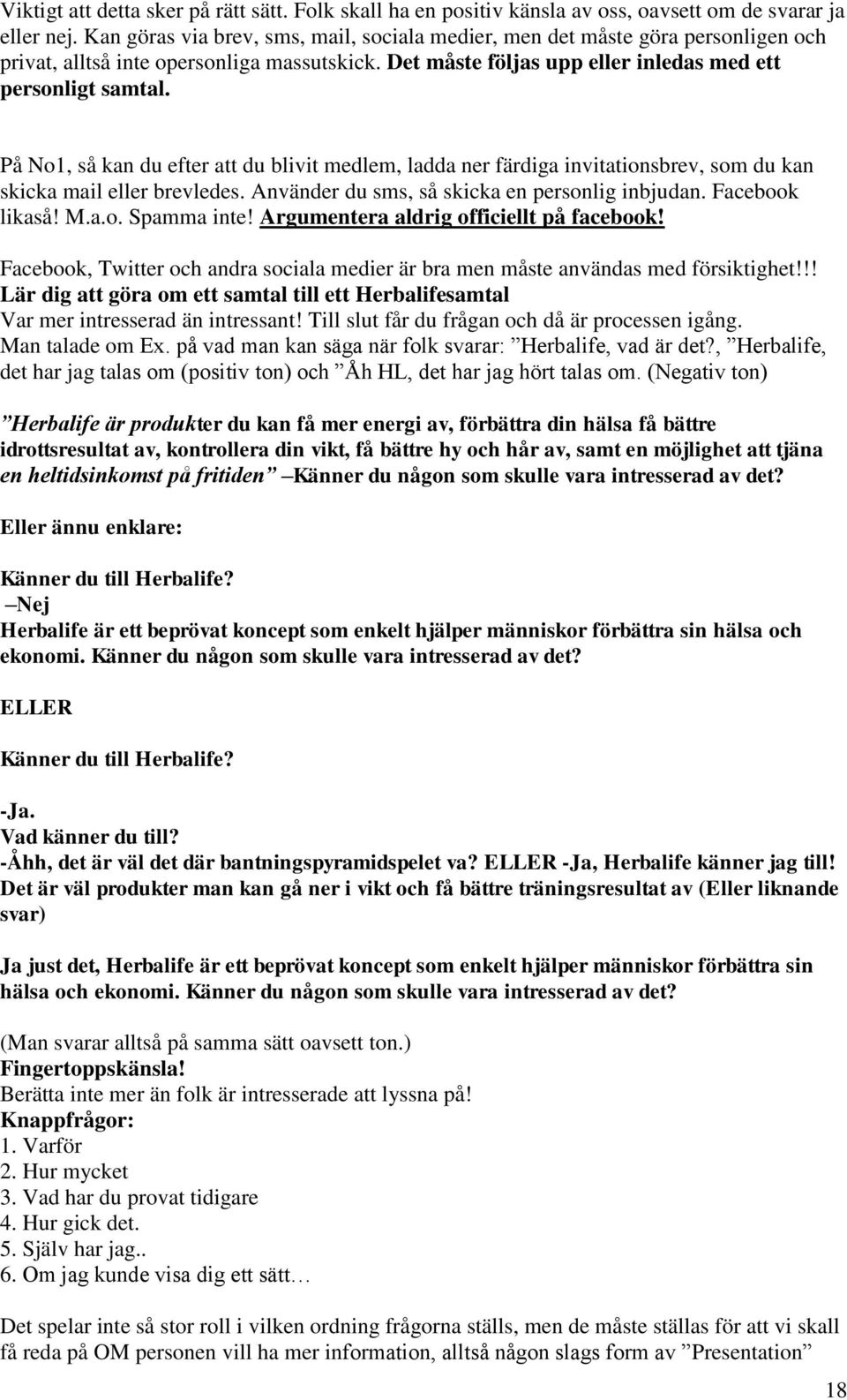 På No1, så kan du efter att du blivit medlem, ladda ner färdiga invitationsbrev, som du kan skicka mail eller brevledes. Använder du sms, så skicka en personlig inbjudan. Facebook likaså! M.a.o. Spamma inte!