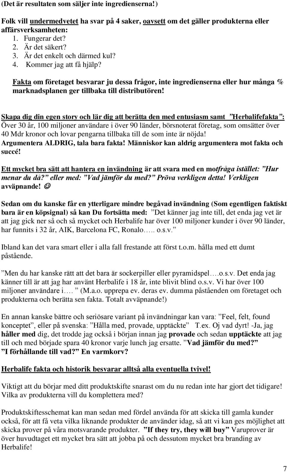 Skapa dig din egen story och lär dig att berätta den med entusiasm samt Herbalifefakta : Över 30 år, 100 miljoner användare i över 90 länder, börsnoterat företag, som omsätter över 40 Mdr kronor och