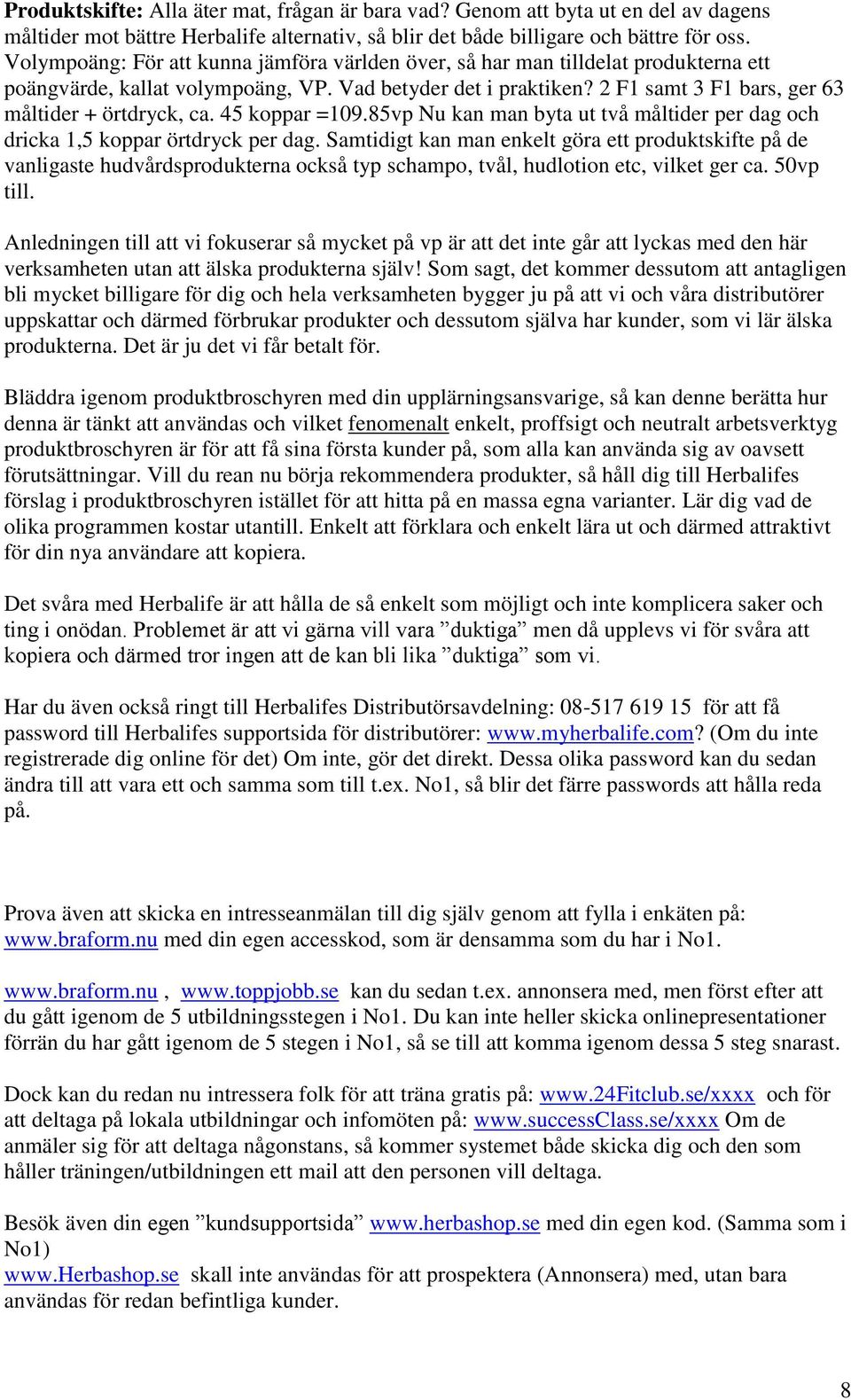 2 F1 samt 3 F1 bars, ger 63 måltider + örtdryck, ca. 45 koppar =109.85vp Nu kan man byta ut två måltider per dag och dricka 1,5 koppar örtdryck per dag.