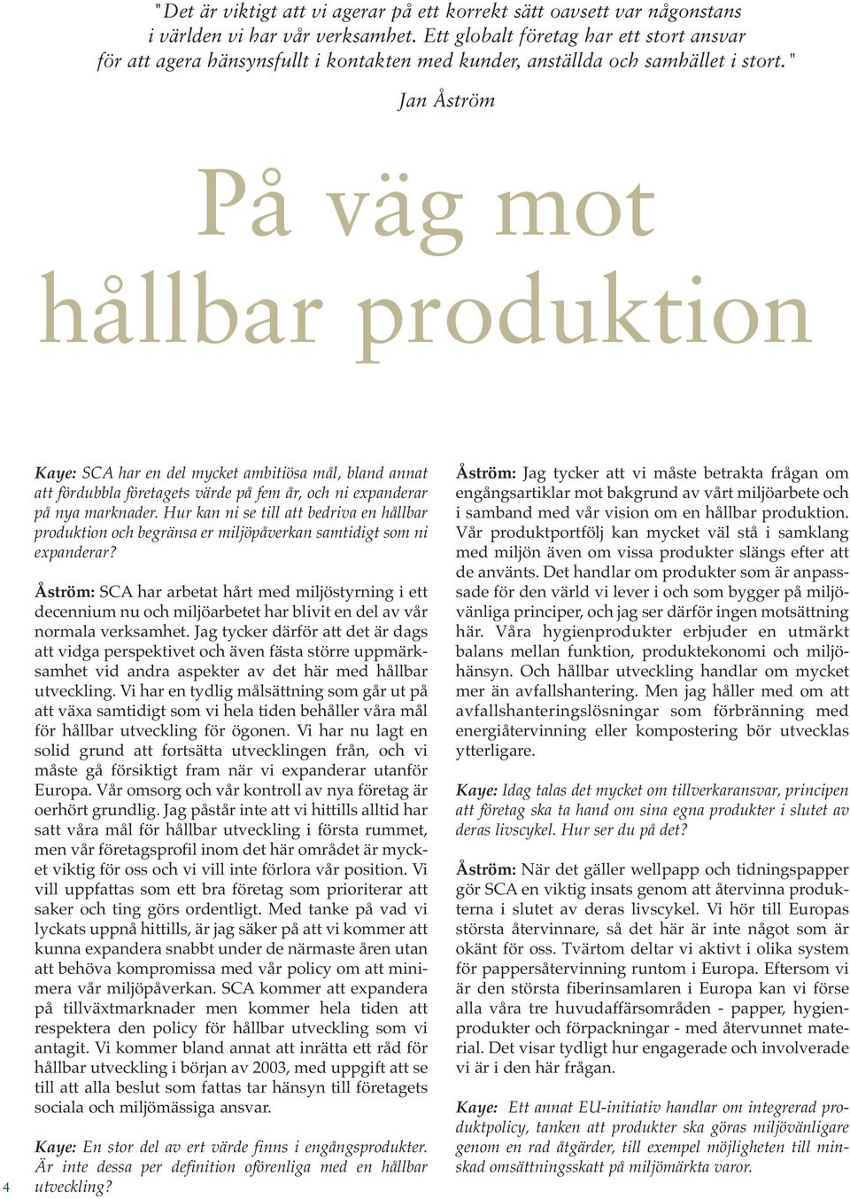 " Jan Åström På väg mot hållbar produktion Interview with Jan Åström of SCA by Paul Kaye - ENDS Environment Daily 4 Kaye: SCA har en del mycket ambitiösa mål, bland annat att fördubbla företagets