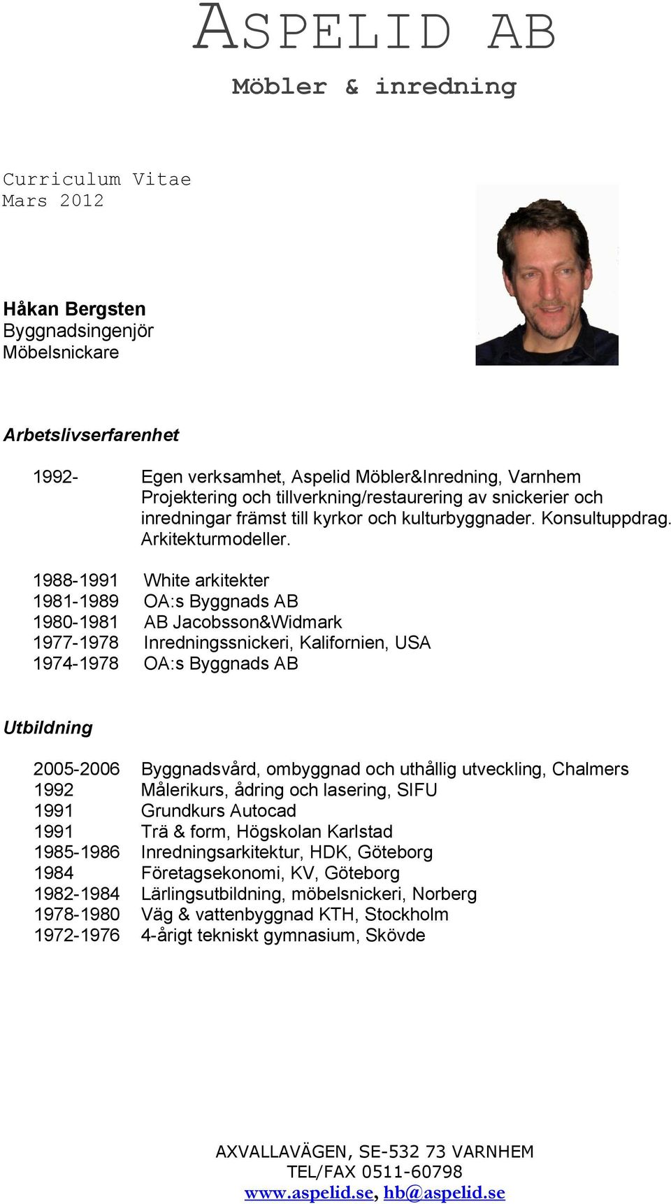 1988-1991 White arkitekter 1981-1989 OA:s Byggnads AB 1980-1981 AB Jacobsson&Widmark 1977-1978 Inredningssnickeri, Kalifornien, USA 1974-1978 OA:s Byggnads AB Utbildning 2005-2006 Byggnadsvård,