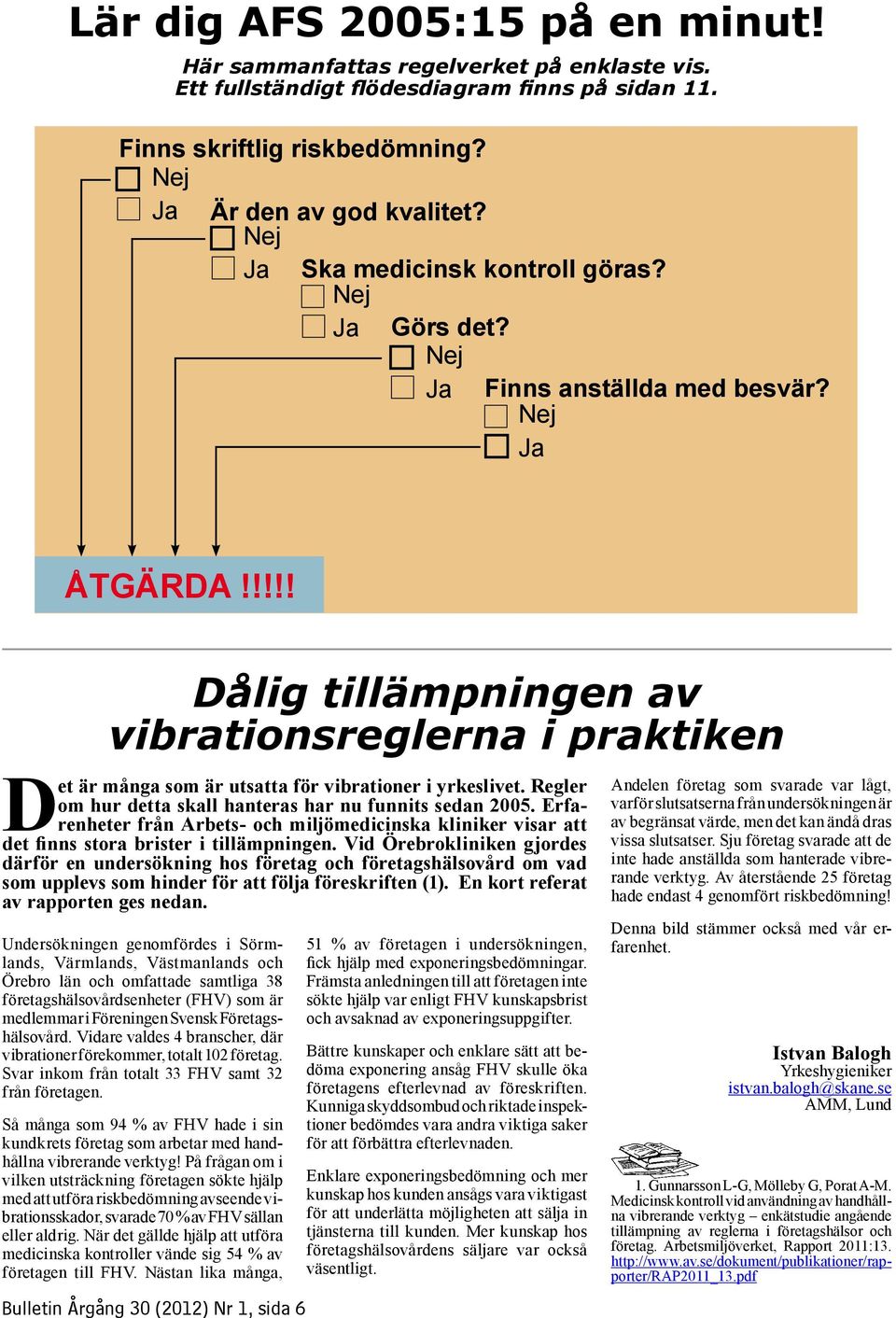 Regler om hur detta skall hanteras har nu funnits sedan 2005. Erfarenheter från Arbets- och miljömedicinska kliniker visar att det finns stora brister i tillämpningen.