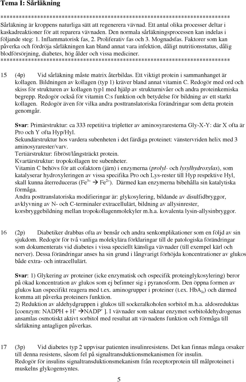 Faktorer som kan påverka och fördröja sårläkningen kan bland annat vara infektion, dåligt nutritionsstatus, dålig blodförsörjning, diabetes, hög ålder och vissa mediciner.