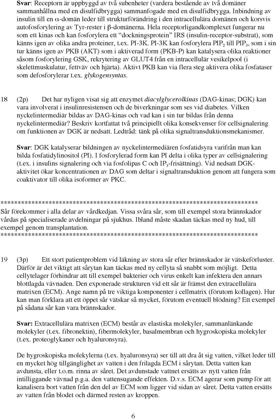 Hela receptorligandkomplexet fungerar nu som ett kinas och kan fosforylera ett dockningsprotein IRS (insulin-receptor-substrat), som känns igen av olika andra proteiner, t.ex. PI-3K.