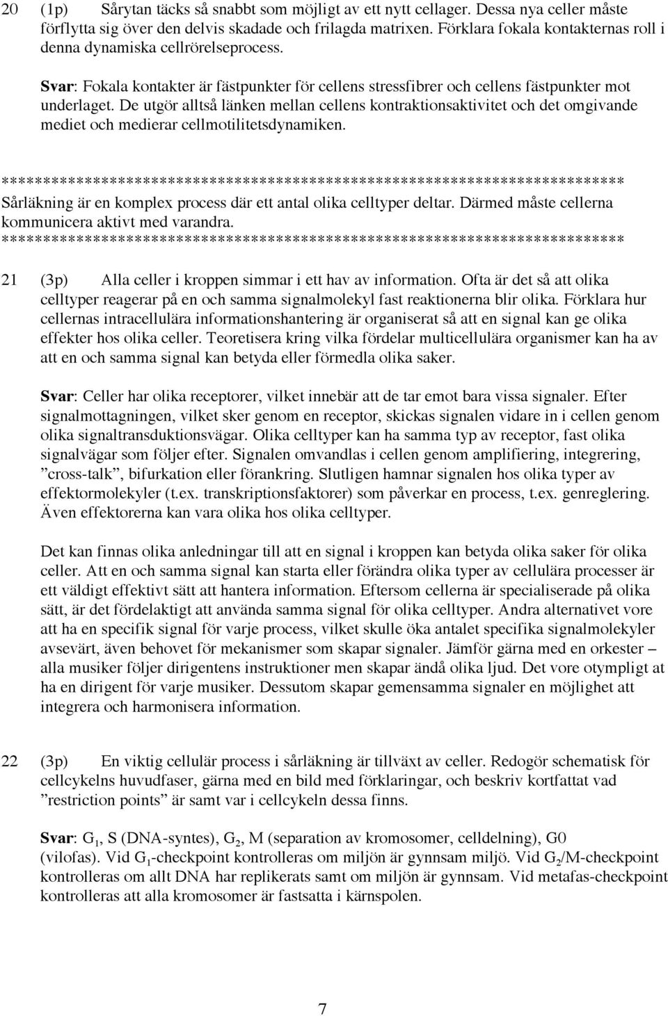 De utgör alltså länken mellan cellens kontraktionsaktivitet och det omgivande mediet och medierar cellmotilitetsdynamiken. Sårläkning är en komplex process där ett antal olika celltyper deltar.