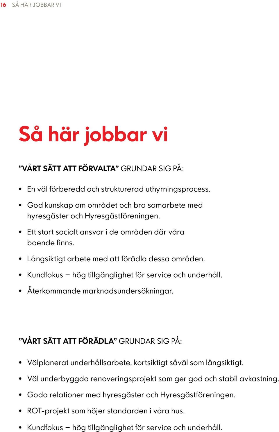 Långsiktigt arbete med att förädla dessa områden. Kundfokus hög tillgänglighet för service och underhåll. Återkommande marknadsundersökningar.