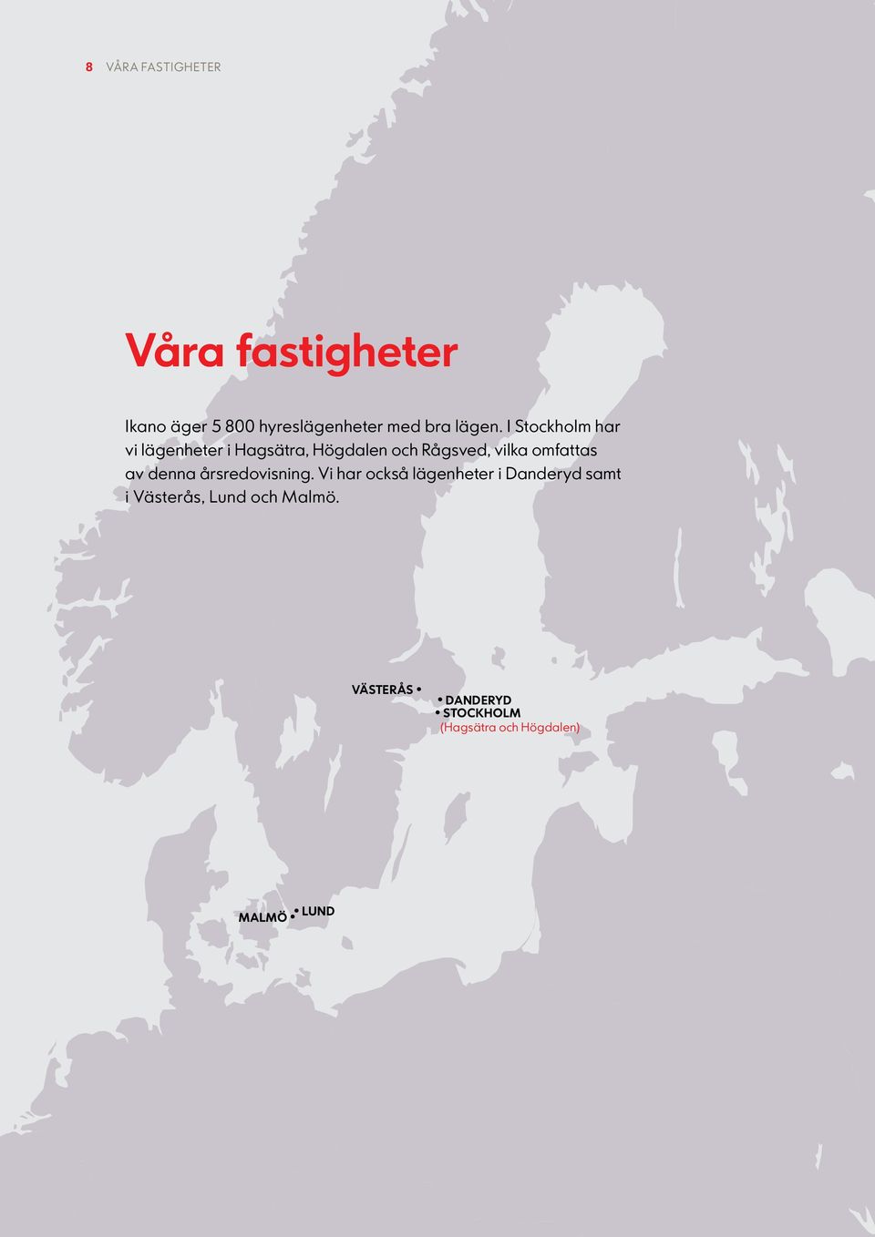 I Stockholm har vi lägenheter i Hagsätra, Högdalen och Rågsved, vilka omfattas