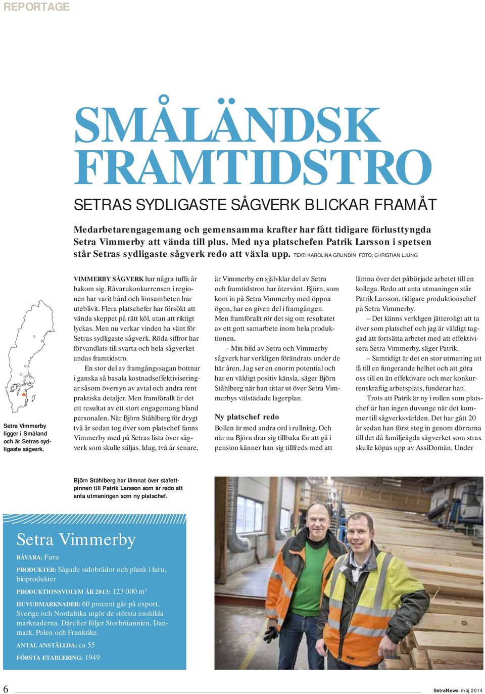 TEXT: KAROLINA GRUNDIN FOTO: CHRISTIAN LJUNG Setra Vimmerby ligger i Småland och är Setras sydligaste sågverk. VIMMERBY SÅGVERK har några tuffa år bakom sig.