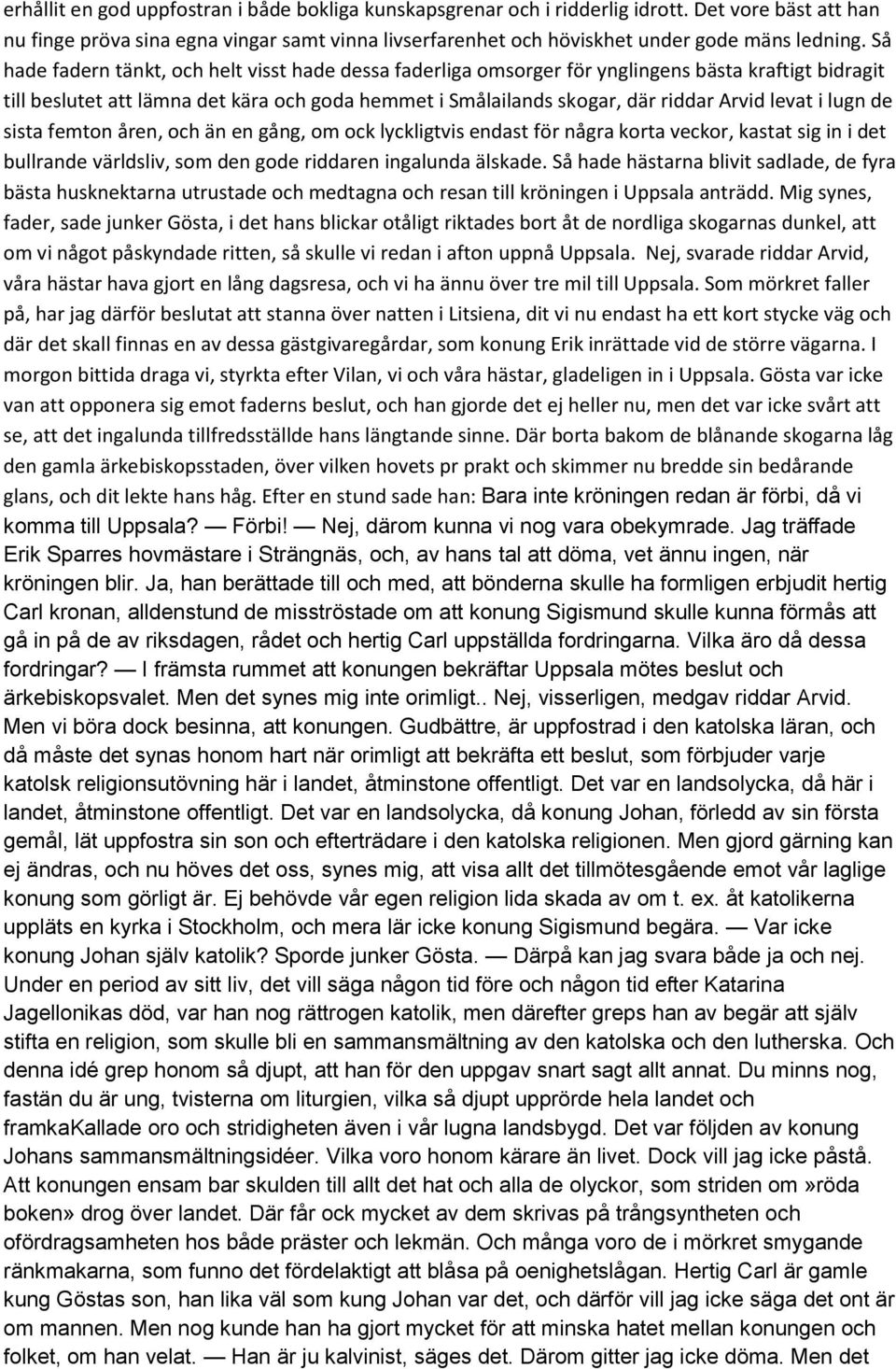 i lugn de sista femton åren, och än en gång, om ock lyckligtvis endast för några korta veckor, kastat sig in i det bullrande världsliv, som den gode riddaren ingalunda älskade.