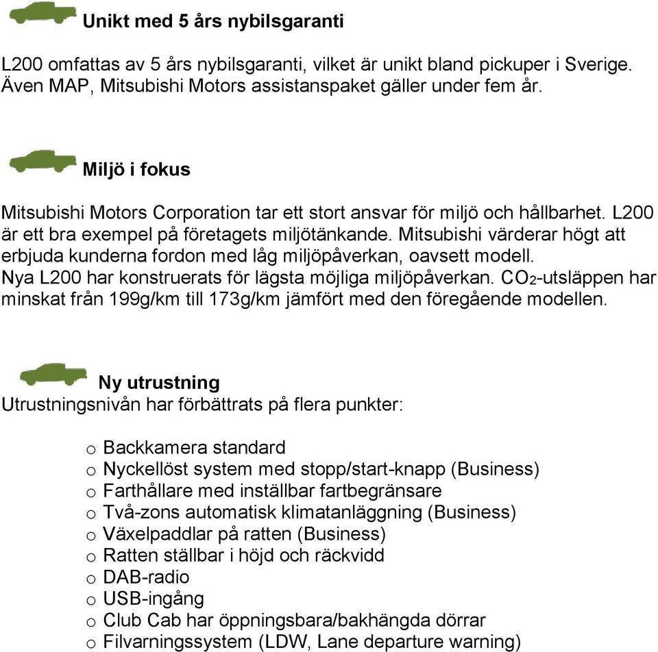 Mitsubishi värderar högt att erbjuda kunderna fordon med låg miljöpåverkan, oavsett modell. Nya L200 har konstruerats för lägsta möjliga miljöpåverkan.