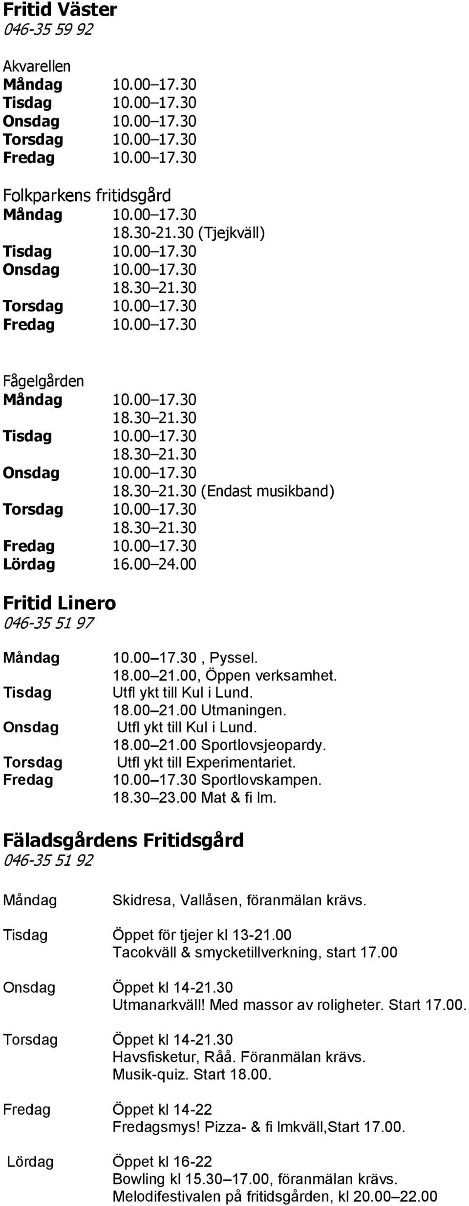 00 Fritid Linero 046-35 51 97 Måndag 10.00 17.30, Pyssel. 18.00 21.00, Öppen verksamhet. Utfl ykt till Kul i Lund. 18.00 21.00 Utmaningen. Utfl ykt till Kul i Lund. 18.00 21.00 Sportlovsjeopardy.