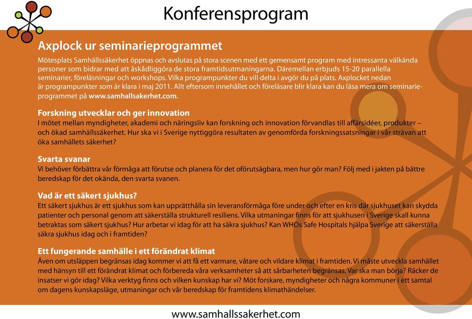 Axplocket nedan är programpunkter som är klara i maj 2011. Allt eftersom innehållet och föreläsare blir klara kan du läsa mera om seminarieprogrammet på www.samhallsakerhet.com.