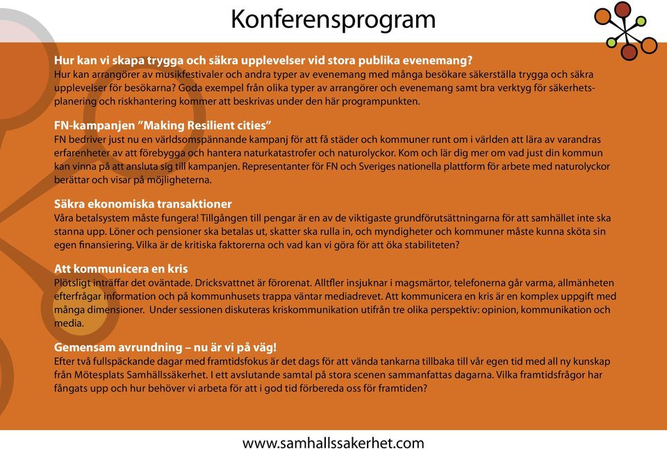 Goda exempel från olika typer av arrangörer och evenemang samt bra verktyg för säkerhetsplanering och riskhantering kommer att beskrivas under den här programpunkten.