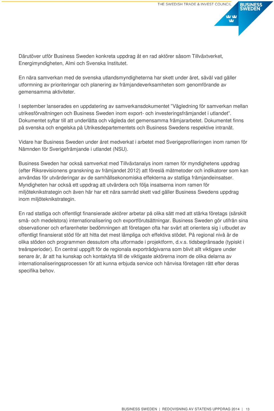 aktiviteter. I september lanserades en uppdatering av samverkansdokumentet Vägledning för samverkan mellan utrikesförvaltningen och Business Sweden inom export- och investeringsfrämjandet i utlandet.