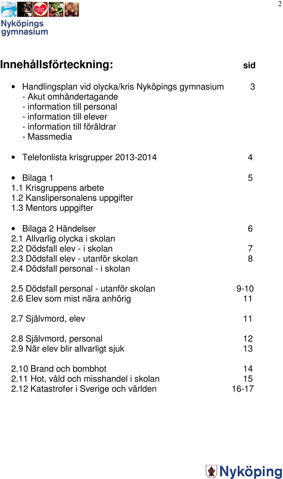 2 Dödsfall elev - i skolan 7 2.3 Dödsfall elev - utanför skolan 8 2.4 Dödsfall personal - i skolan 2.5 Dödsfall personal - utanför skolan 9-10 2.6 Elev som mist nära anhörig 11 2.