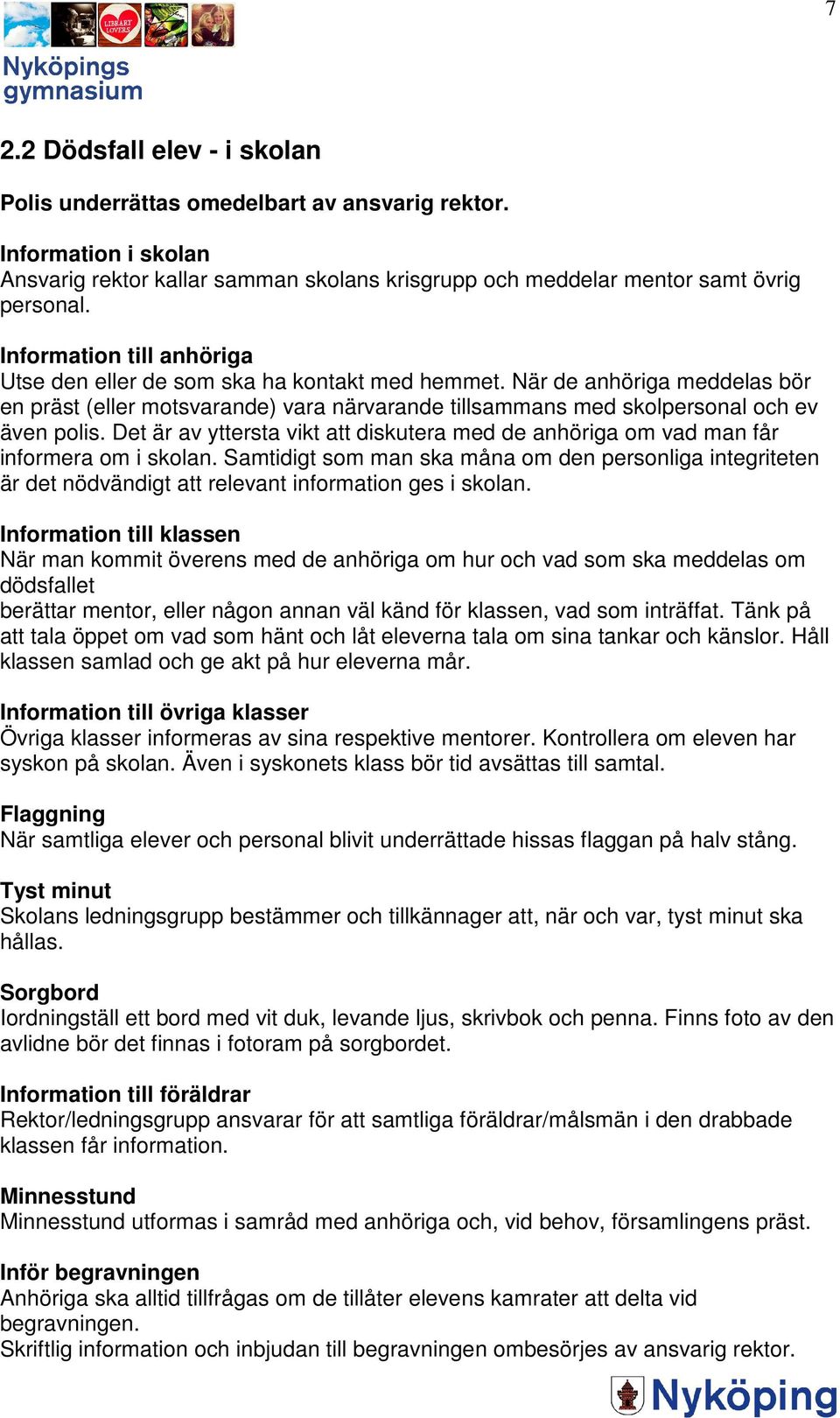 Det är av yttersta vikt att diskutera med de anhöriga om vad man får informera om i skolan.