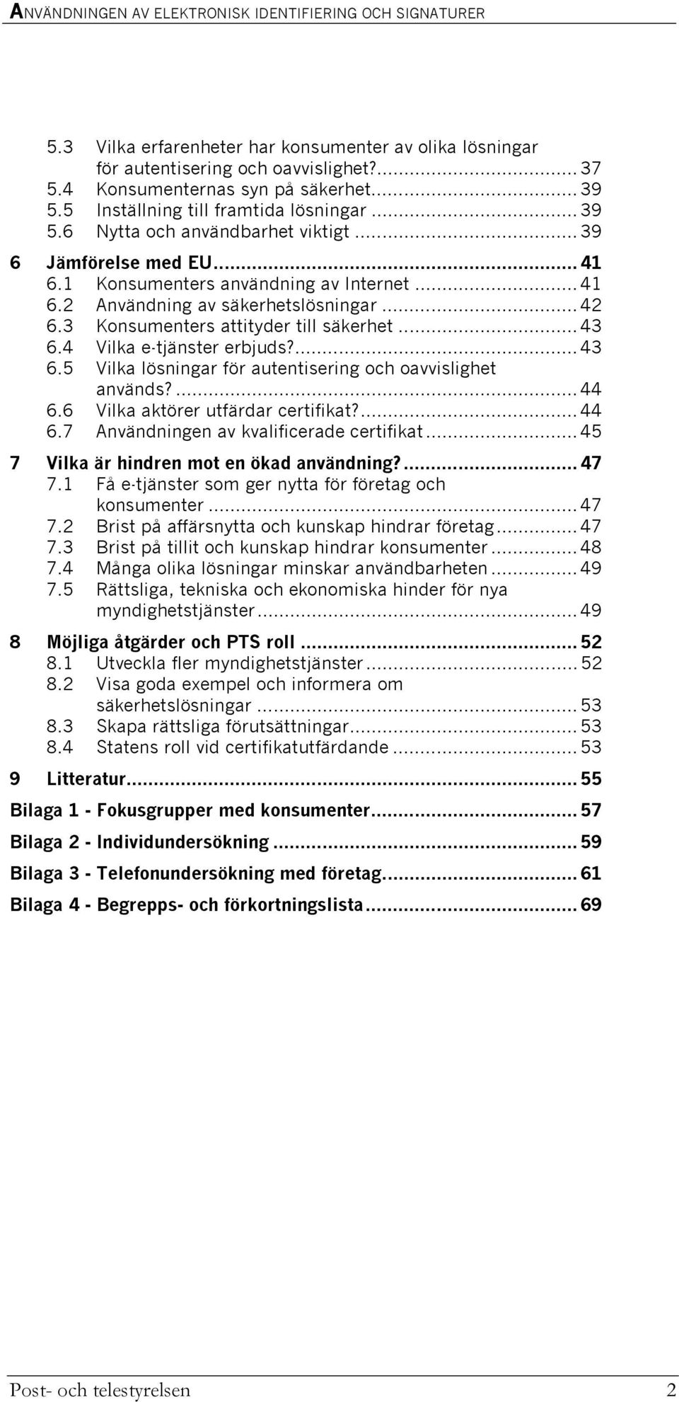 ... 43 6.5 Vilka lösningar för autentisering och oavvislighet används?... 44 6.6 Vilka aktörer utfärdar certifikat?... 44 6.7 Användningen av kvalificerade certifikat.