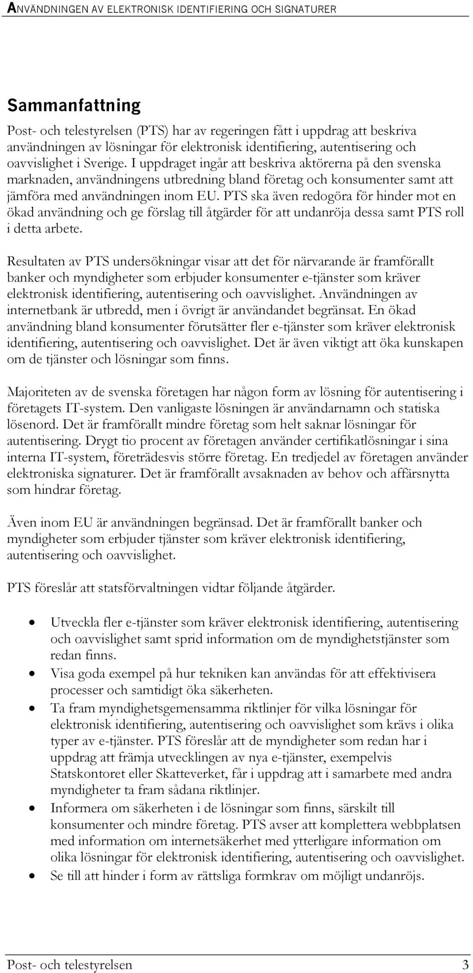 PTS ska även redogöra för hinder mot en ökad användning och ge förslag till åtgärder för att undanröja dessa samt PTS roll i detta arbete.